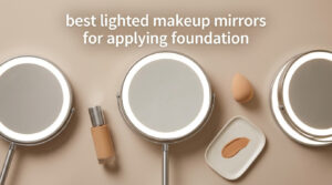 best lighted makeup mirrors for applying foundation